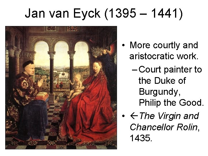Jan van Eyck (1395 – 1441) • More courtly and aristocratic work. – Court Jan van Eyck (1395 – 1441) • More courtly and aristocratic work. – Court