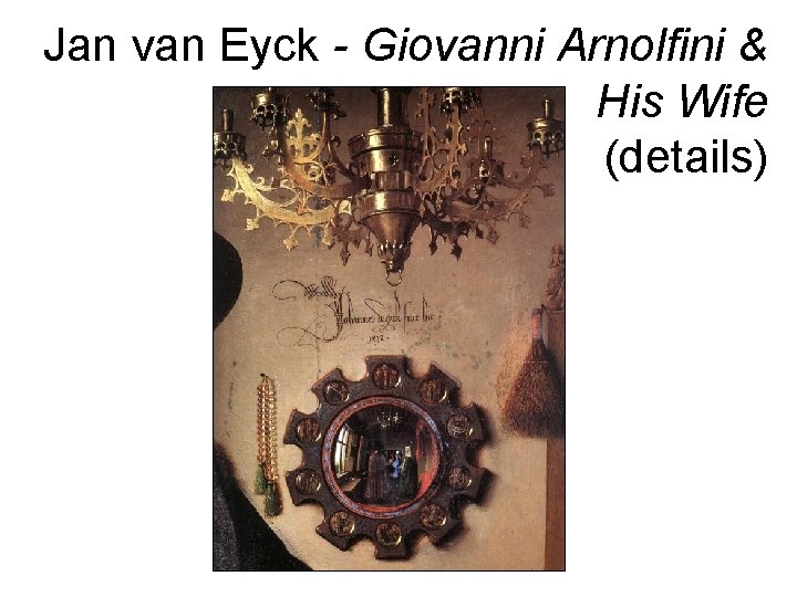 Jan van Eyck - Giovanni Arnolfini & His Wife (details) Jan van Eyck - Giovanni Arnolfini & His Wife (details)
