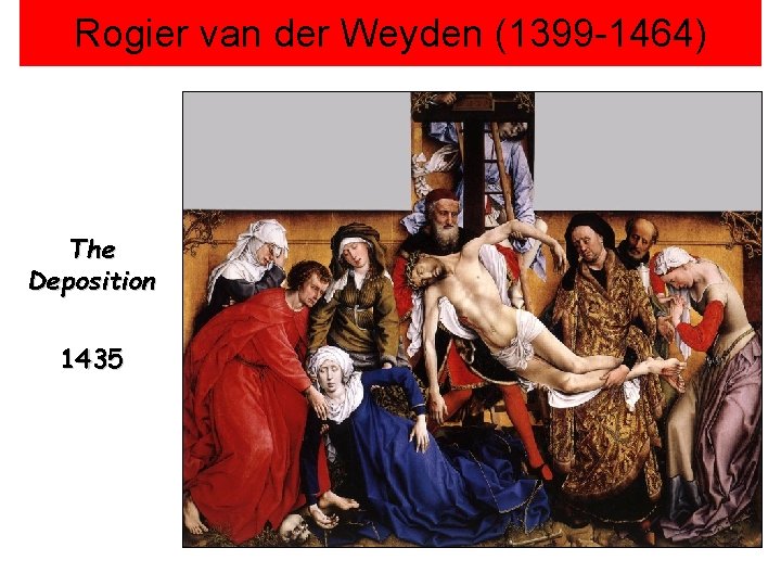 Rogier van der Weyden (1399 -1464) The Deposition 1435 Rogier van der Weyden (1399 -1464) The Deposition 1435