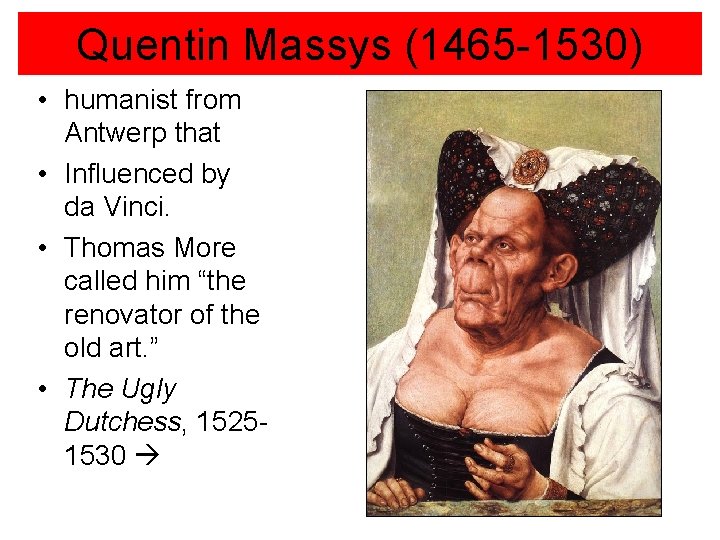 Quentin Massys (1465 -1530) • humanist from Antwerp that • Influenced by da Vinci. Quentin Massys (1465 -1530) • humanist from Antwerp that • Influenced by da Vinci.