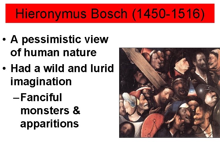 Hieronymus Bosch (1450 -1516) • A pessimistic view of human nature • Had a Hieronymus Bosch (1450 -1516) • A pessimistic view of human nature • Had a
