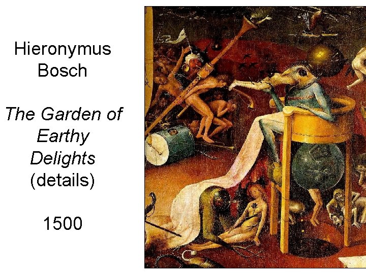 Hieronymus Bosch The Garden of Earthy Delights (details) 1500 Hieronymus Bosch The Garden of Earthy Delights (details) 1500