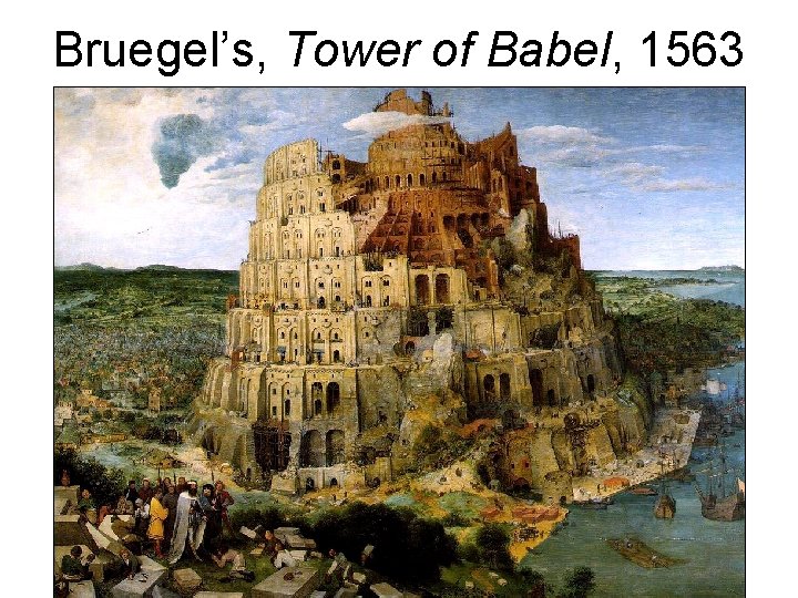 Bruegel’s, Tower of Babel, 1563 Bruegel’s, Tower of Babel, 1563