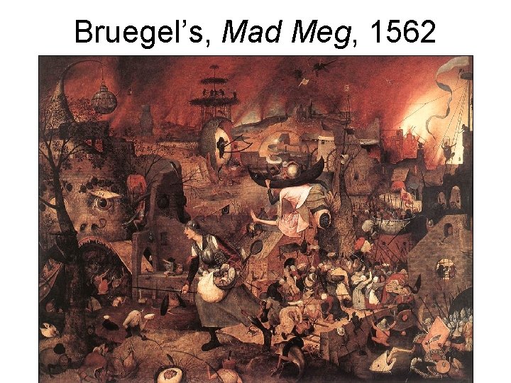 Bruegel’s, Mad Meg, 1562 Bruegel’s, Mad Meg, 1562