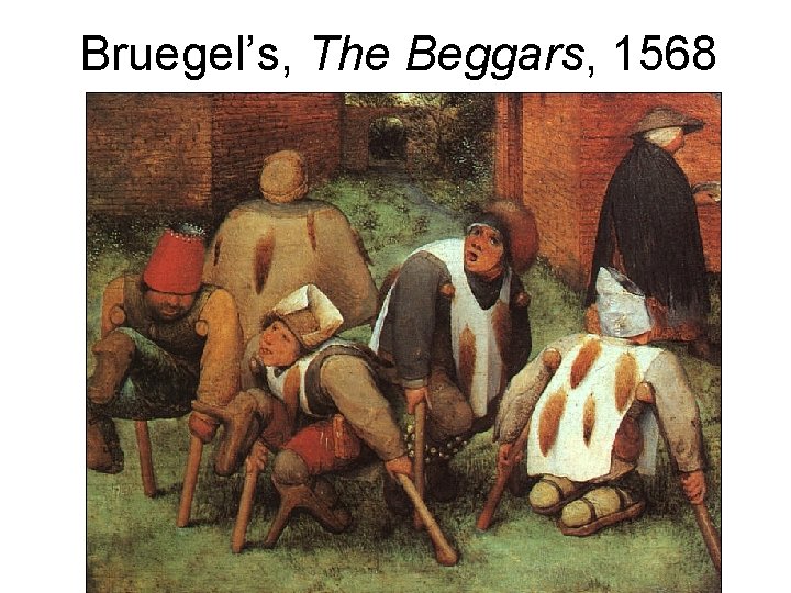 Bruegel’s, The Beggars, 1568 Bruegel’s, The Beggars, 1568