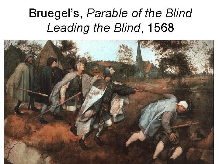 Bruegel’s, Parable of the Blind Leading the Blind, 1568 Bruegel’s, Parable of the Blind Leading the Blind, 1568