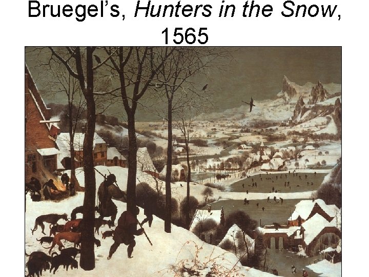 Bruegel’s, Hunters in the Snow, 1565 Bruegel’s, Hunters in the Snow, 1565