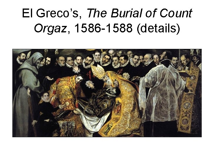 El Greco’s, The Burial of Count Orgaz, 1586 -1588 (details) El Greco’s, The Burial of Count Orgaz, 1586 -1588 (details)