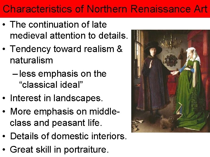 Characteristics of Northern Renaissance Art • The continuation of late medieval attention to details. Characteristics of Northern Renaissance Art • The continuation of late medieval attention to details.