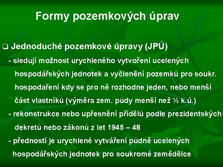  Formy pozemkových úprav q Jednoduché pozemkové úpravy (JPÚ) - sledují možnost urychleného vytvoření