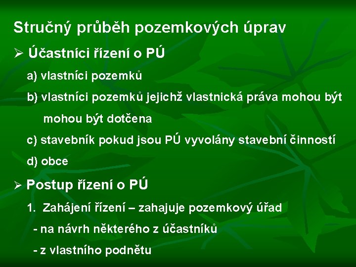 Stručný průběh pozemkových úprav Ø Účastníci řízení o PÚ a) vlastníci pozemků b) vlastníci