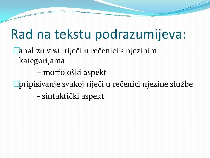 Rad na tekstu podrazumijeva: �analizu vrsti riječi u rečenici s njezinim kategorijama – morfološki