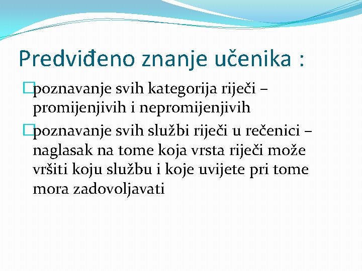 Predviđeno znanje učenika : �poznavanje svih kategorija riječi – promijenjivih i nepromijenjivih �poznavanje svih