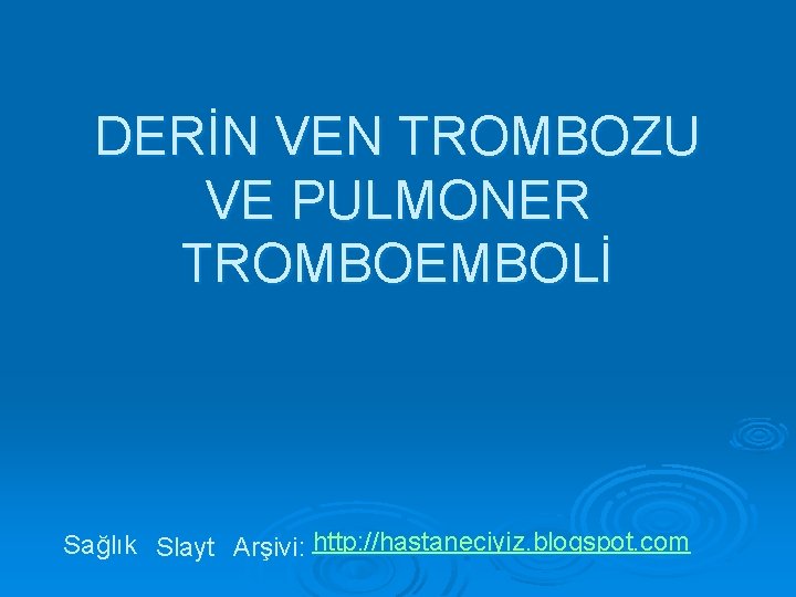 DERİN VEN TROMBOZU VE PULMONER TROMBOEMBOLİ Sağlık Slayt Arşivi: http: //hastaneciyiz. blogspot. com 