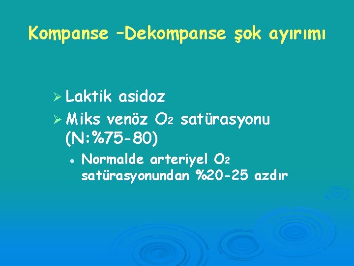 Kompanse –Dekompanse şok ayırımı Ø Laktik asidoz Ø Miks venöz O 2 satürasyonu (N: