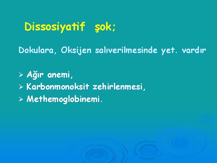 Dissosiyatif şok; Dokulara, Oksijen salıverilmesinde yet. vardır Ağır anemi, Ø Karbonmonoksit zehirlenmesi, Ø Methemoglobinemi.