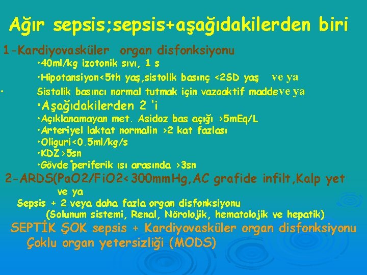 Ağır sepsis; sepsis+aşağıdakilerden biri 1 -Kardiyovasküler organ disfonksiyonu • Aşağıdakilerden 2 ‘i • Açıklanamayan