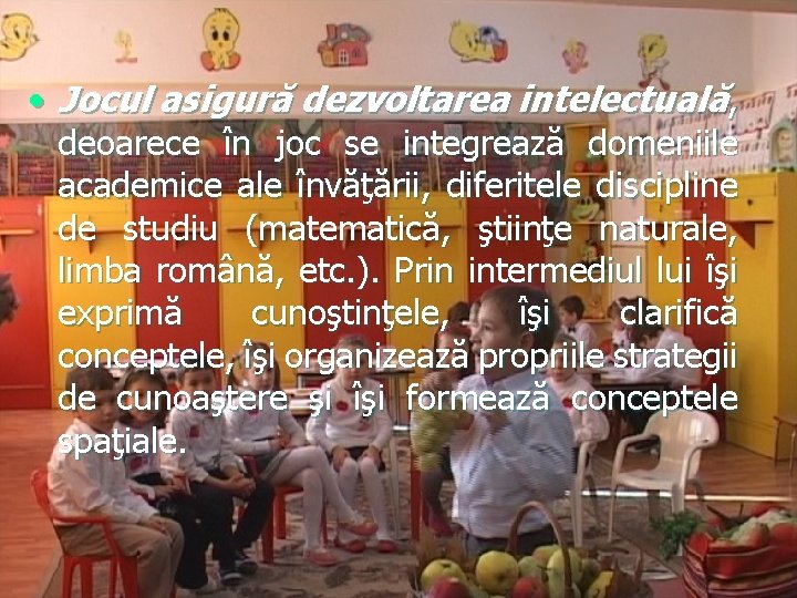  • Jocul asigură dezvoltarea intelectuală, deoarece în joc se integrează domeniile academice ale