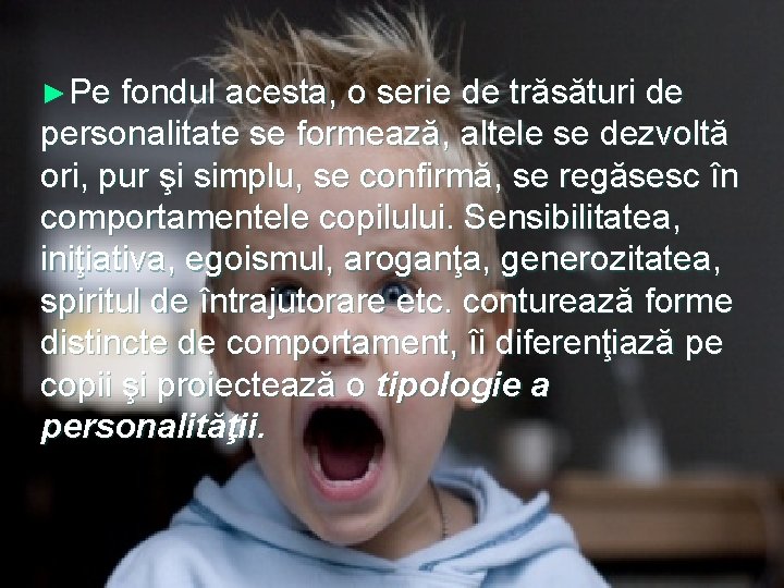 ►Pe fondul acesta, o serie de trăsături de personalitate se formează, altele se dezvoltă