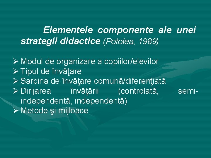 Elementele componente ale unei strategii didactice (Potolea, 1989) Ø Modul de organizare a copiilor/elevilor