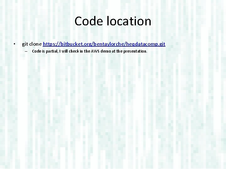 Code location • git clone https: //bitbucket. org/bentaylorche/heqdatacomp. git – Code is partial, I