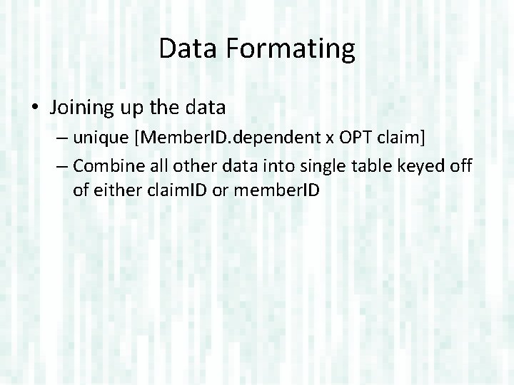 Data Formating • Joining up the data – unique [Member. ID. dependent x OPT