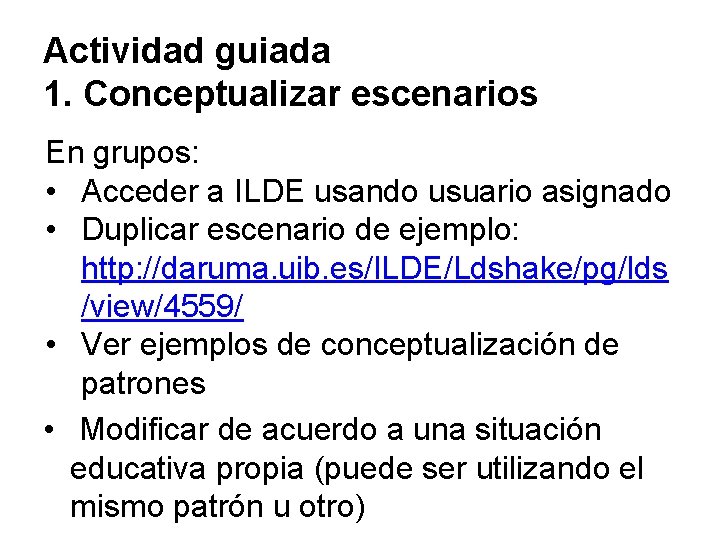 Actividad guiada 1. Conceptualizar escenarios En grupos: • Acceder a ILDE usando usuario asignado