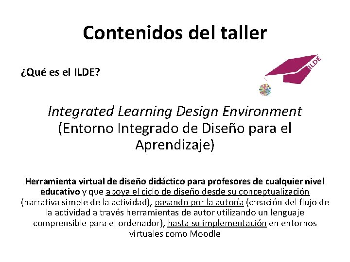 Contenidos del taller ¿Qué es el ILDE? Integrated Learning Design Environment (Entorno Integrado de