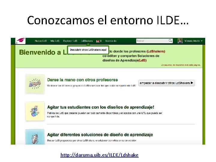 Conozcamos el entorno ILDE… http: //daruma. uib. es/ILDE/Ldshake 