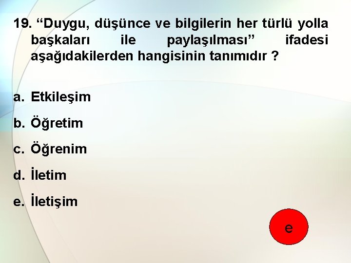 19. “Duygu, düşünce ve bilgilerin her türlü yolla başkaları ile paylaşılması” ifadesi aşağıdakilerden hangisinin