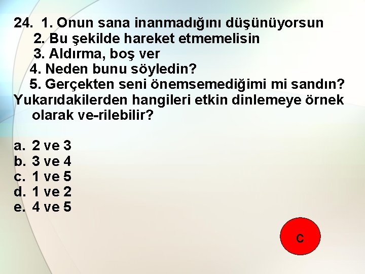 24. 1. Onun sana inanmadığını düşünüyorsun 2. Bu şekilde hareket etmemelisin 3. Aldırma, boş