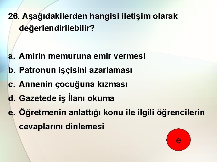 26. Aşağıdakilerden hangisi iletişim olarak değerlendirilebilir? a. Amirin memuruna emir vermesi b. Patronun işçisini