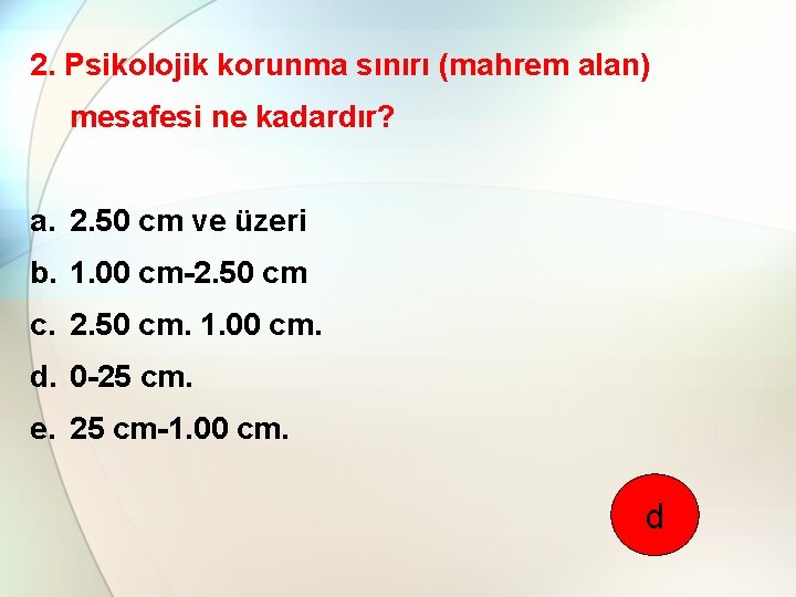 2. Psikolojik korunma sınırı (mahrem alan) mesafesi ne kadardır? a. 2. 50 cm ve