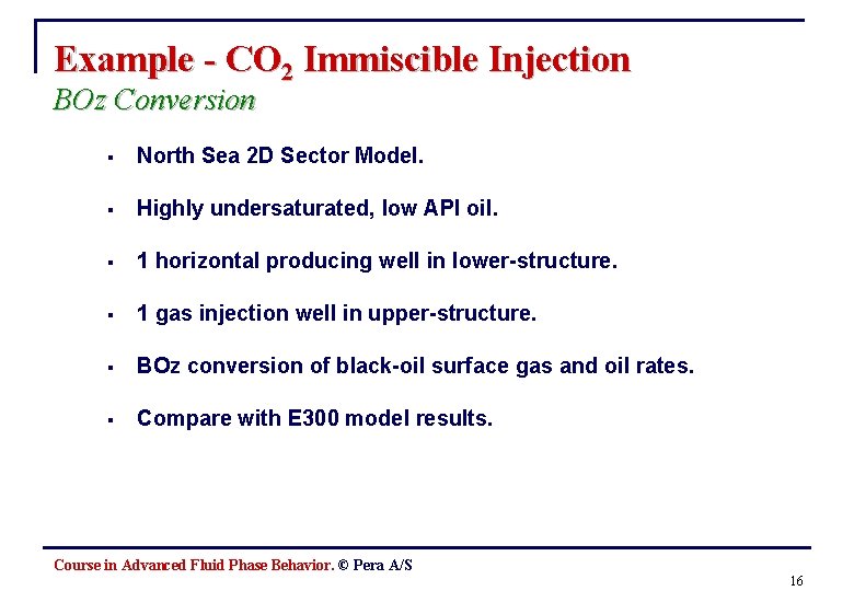 Example - CO 2 Immiscible Injection BOz Conversion § North Sea 2 D Sector