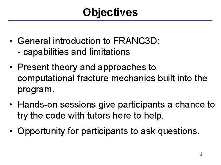 Objectives • General introduction to FRANC 3 D: - capabilities and limitations • Present