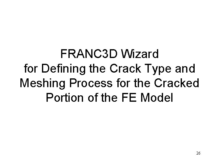 FRANC 3 D Wizard for Defining the Crack Type and Meshing Process for the