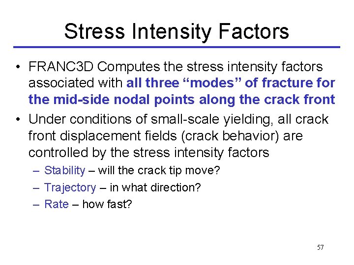 Stress Intensity Factors • FRANC 3 D Computes the stress intensity factors associated with