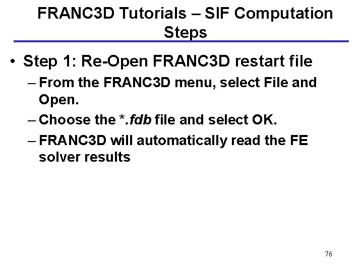 FRANC 3 D Tutorials – SIF Computation Steps • Step 1: Re-Open FRANC 3