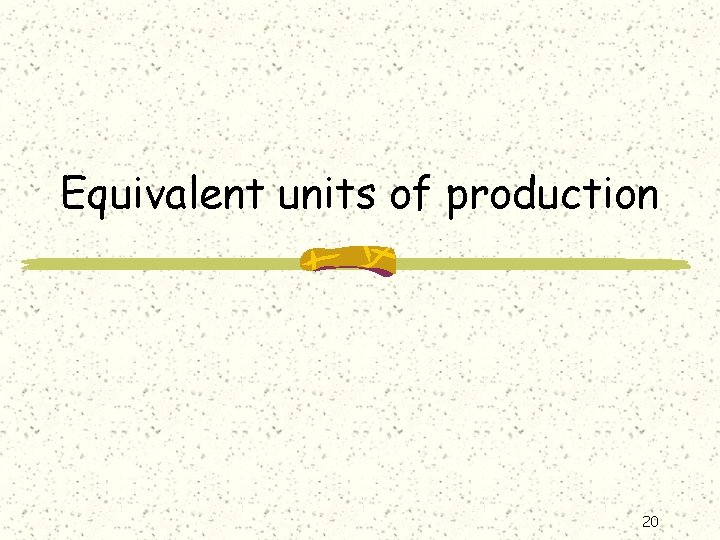 Equivalent units of production 20 