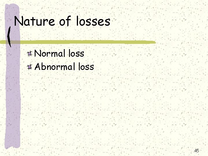 Nature of losses Normal loss Abnormal loss 45 