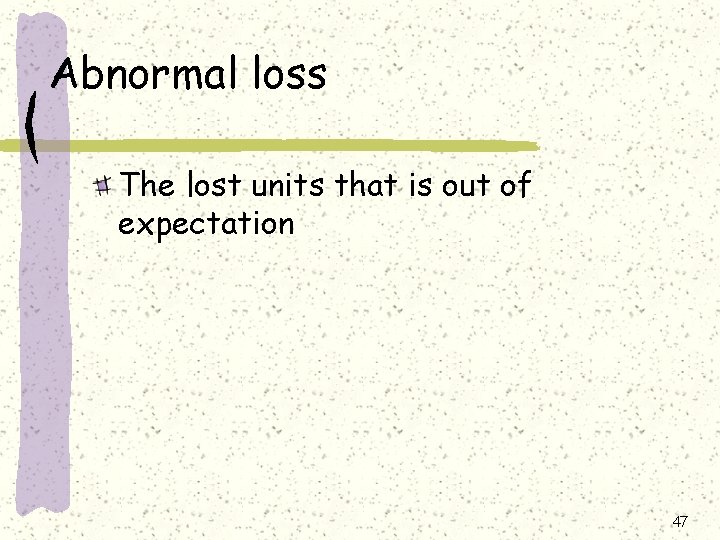 Abnormal loss The lost units that is out of expectation 47 