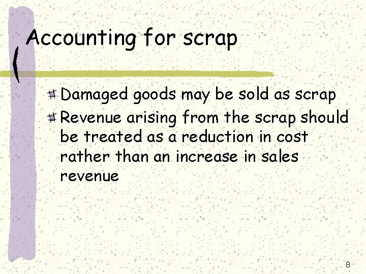 Accounting for scrap Damaged goods may be sold as scrap Revenue arising from the