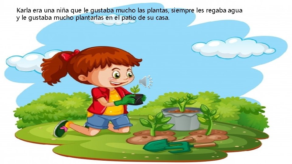 Karla era una niña que le gustaba mucho las plantas, siempre les regaba agua