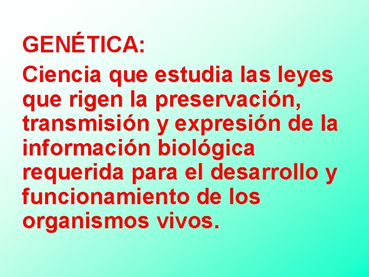 GENÉTICA: Ciencia que estudia las leyes que rigen la preservación, transmisión y expresión de