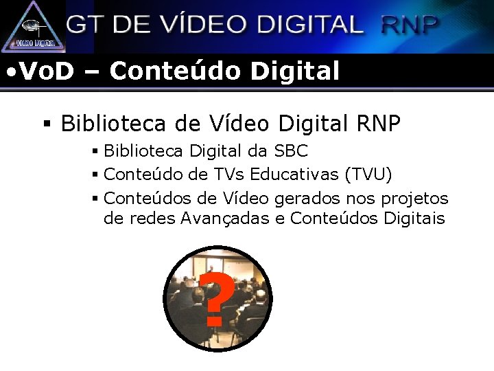  • Vo. D – Conteúdo Digital § Biblioteca de Vídeo Digital RNP §