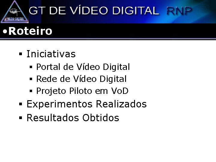  • Roteiro § Iniciativas § Portal de Vídeo Digital § Rede de Vídeo