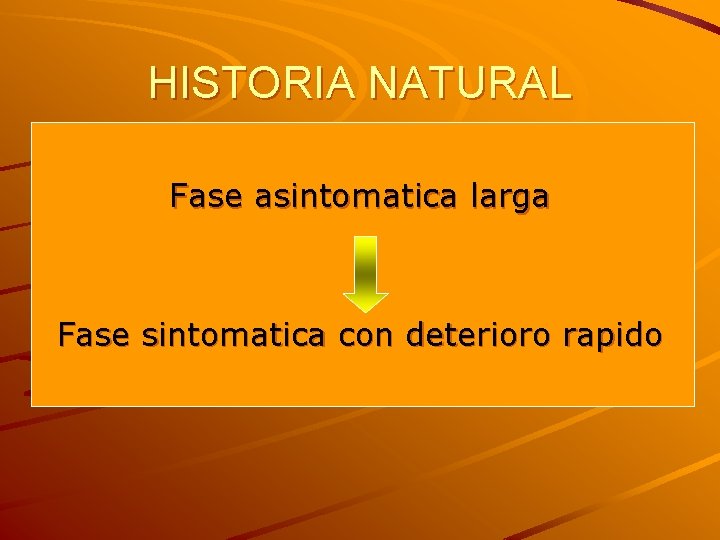HISTORIA NATURAL Fase asintomatica larga Fase sintomatica con deterioro rapido 