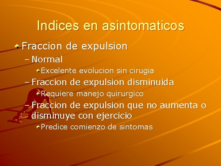 Indices en asintomaticos Fraccion de expulsion – Normal Excelente evolucion sin cirugia – Fraccion