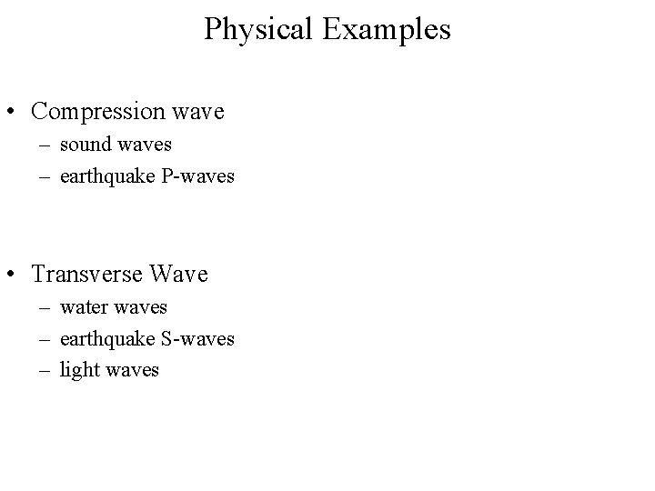 Physical Examples • Compression wave – sound waves – earthquake P-waves • Transverse Wave