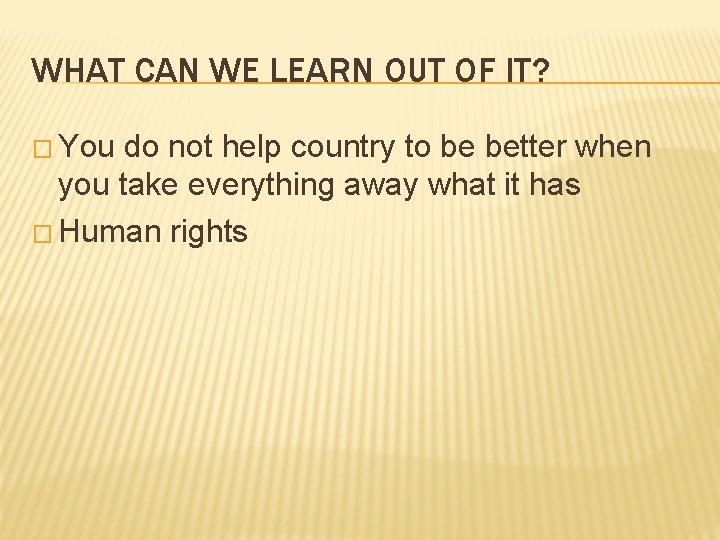 WHAT CAN WE LEARN OUT OF IT? � You do not help country to